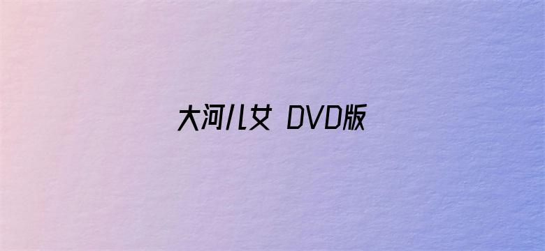 大河儿女 DVD版